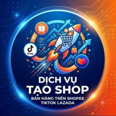 Dịch vụ tạo shop bán hàng trên shopee tiktok lazada